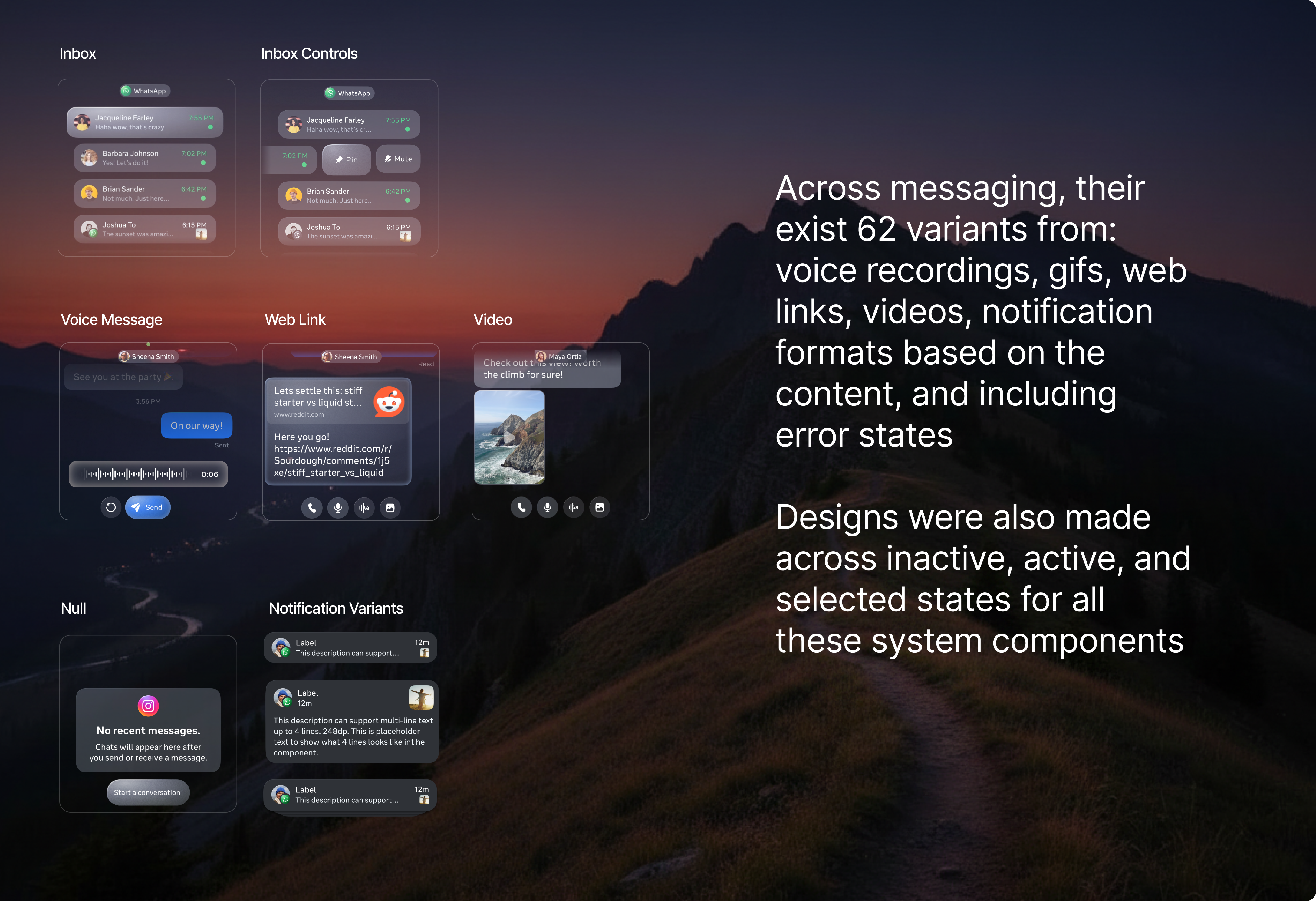 Message Variants — Across messaging, there exist 62 variants from: voice recordings, gifs, web links, videos, notification formats based on the content, and including error states. Designs were also made across inactive, active, and selected states for all these system components.